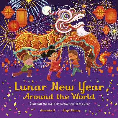 Lunar New Year Around the World: Celebrate the most colourful time of the year - Li, Amanda