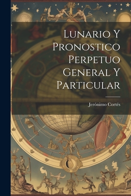 Lunario Y Pronostico Perpetuo General Y Particular - Cortes, Jeronimo