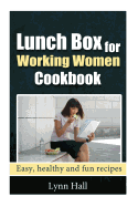 Lunch Box for Working Women Cookbook: Easy, Healthy and Fun Recipes