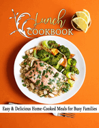 Lunch cookbook: Easy & Delicious Home-Cooked Meals for Busy Families