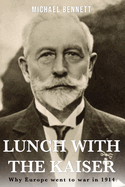 Lunch with the Kaiser: Why Europe went to war in 1914