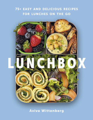 Lunchbox: 75+ Easy and Delicious Recipes for Lunches on the Go - A Cookbook - Wittenberg, Aviva