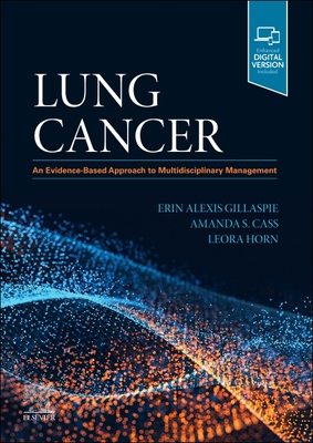 Lung Cancer: An Evidence-Based Approach to Multidisciplinary Management - Gillaspie, Erin Alexis (Editor), and Horn, Leora, MD, MSc (Editor), and Cass, Amanda S., PharmD (Editor)