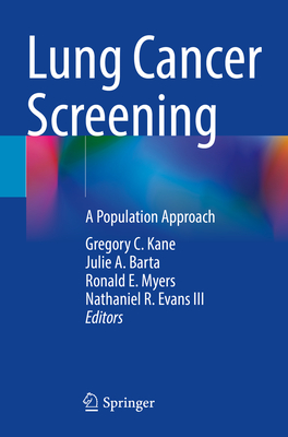 Lung Cancer Screening: A Population Approach - Kane, Gregory C. (Editor), and Barta, Julie A. (Editor), and Myers, Ronald E. (Editor)