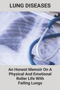 Lung Diseases: An Honest Memoir On A Physical And Emotional Roller Life With Failing Lungs: Lungs Diseases List