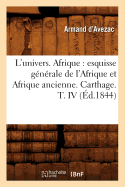 L'Univers. Afrique: Esquisse Gnrale de l'Afrique Et Afrique Ancienne. Carthage. T. IV (d.1844)