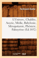 L'Univers., Chald?e, Assyrie, M?die, Babylonie, M?sopotamie, Ph?nicie, Palmyr?ne (?d.1852)