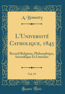 L'Universite Catholique, 1845, Vol. 19: Recueil Religieux, Philosophique, Scientifique Et Litteraire (Classic Reprint)