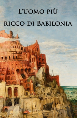 L'uomo pi ricco di Babilonia: Nuova traduzione de L'uomo pi ricco di Babilonia - Abb, Francesca (Translated by), and Clason, George Samuel