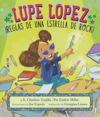 Lupe Lopez: Reglas de Una Estrella de Rock! - Charlton-Trujillo, E E, and Miller, Pat Zietlow, and Cepeda, Joe (Illustrator)