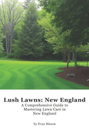 Lush Lawns: New England: A Comprehensive Guide to Mastering Lawn Care in New England