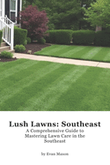 Lush Lawns: Southeast: A Comprehensive Guide to Mastering Lawn Care in the Southeast