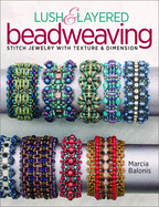 Lush & Layered Beadweaving: Stitch Jewelry with Textures & Dimension