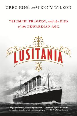 Lusitania: Triumph, Tragedy, and the End of the Edwardian Age - King, Greg, and Wilson, Penny