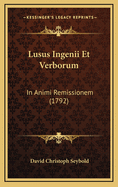 Lusus Ingenii Et Verborum: In Animi Remissionem (1792)