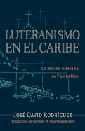 Luteranismo En El Caribe: La Misi?n Luterana En Puerto Rico