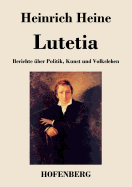 Lutetia: Berichte Uber Politik, Kunst Und Volksleben