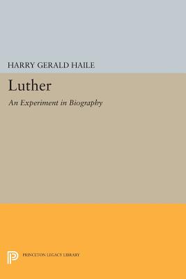 Luther: An Experiment in Biography - Haile, Harry Gerald
