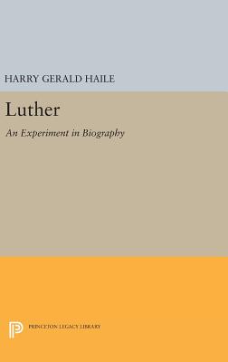 Luther: An Experiment in Biography - Haile, Harry Gerald