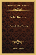 Luther Burbank: A Victim of Hero Worship