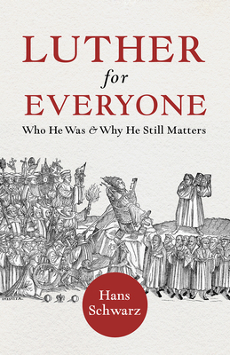 Luther for Everyone: Who He Was and Why He Still Matters - Schwarz, Hans