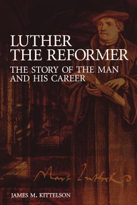 Luther the Reformer Paper Edit - Kittleson, James M, and Kittelson, James M