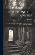 Luther Und Die Juristen: Zur Frage Nach Dem Gegenseitigen Verhltniss Des Rechtes Und Der Sittlichkeit