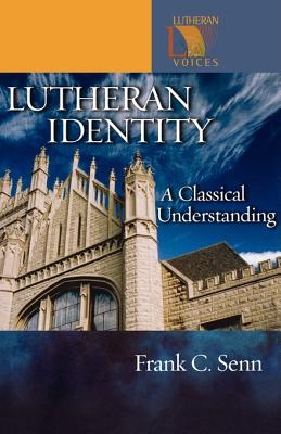 Lutheran Identity: A Classical Understanding - Senn, Frank C