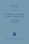 Lutheran Reformers Against Anabaptists: Luther, Melanchthon and Menius and the Anabaptists of Central Germany - Oyer, John S
