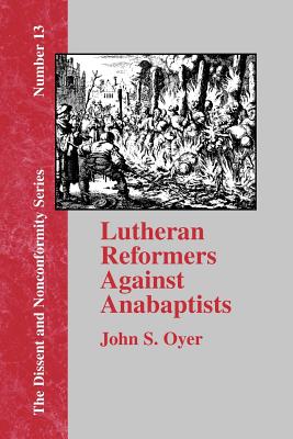 Lutheran Reformers Against Anabaptists - Oyer, John S