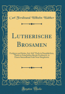 Lutherische Brosamen: Predigten Und Reden, Seit 1847 Theils in Pamphletform, Theils in Zeitschriften Bereits Erschienen, in Einem Sammelband Aufs Neue Dargeboten (Classic Reprint)