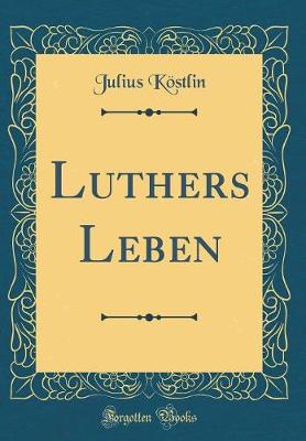 Luthers Leben (Classic Reprint) - Kstlin, Julius