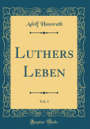 Luthers Leben, Vol. 1 (Classic Reprint)