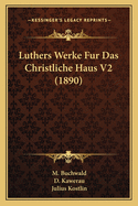 Luthers Werke Fur Das Christliche Haus V2 (1890)