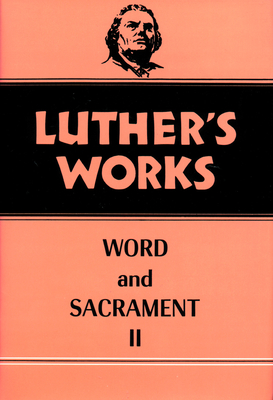 Luther's Works, Volume 36: Word and Sacrament II - Ahrens, Frederick C, and Luther, Martin, and Wentz, Abdel Ross