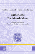 Luthertum Zwischen Tradition Und Aufbruch: Biographische Und Werkhistorische Erkundungen Zu Abraham Calov (1612-1686)