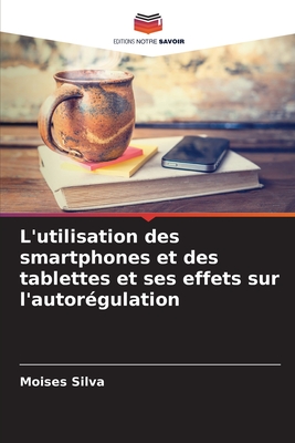 L'utilisation des smartphones et des tablettes et ses effets sur l'autor?gulation - Silva, Moises