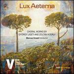 Lux Aeterna: Choral Works by György Ligeti and Zoltán Kodály