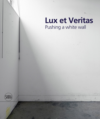 Lux et Veritas: Pushing a White Wall - Clearwater, Bonnie (Text by), and cordova, william (Introduction by)