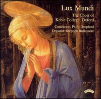 Lux Mundi - Stephen Bullamore (organ); Choir of Keble College, Oxford (choir, chorus); Philip Stopford (conductor)