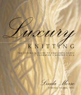 Luxury Knitting: The Ultimate Guide to Exquisite Yarns: Cashmere*merino*silk