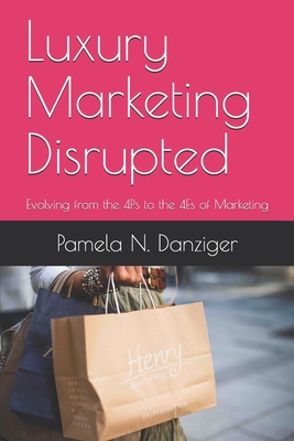 Luxury Marketing Disrupted: Evolving from the 4Ps to the 4Es of Marketing - Danziger, Pamela N