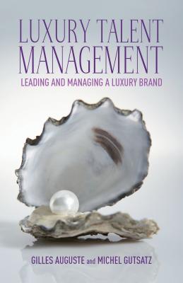 Luxury Talent Management: Leading and Managing a Luxury Brand - Auguste, G., and Gutsatz, M.