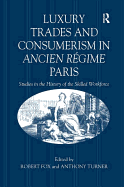 Luxury Trades and Consumerism in Ancien Rgime Paris: Studies in the History of the Skilled Workforce