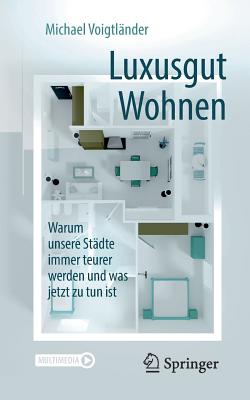 Luxusgut Wohnen: Warum Unsere Stadte Immer Teurer Werden Und Was Jetzt Zu Tun Ist - Voigtl?nder, Michael