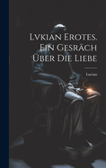 Lvkian Erotes. Ein Gesrch ber die Liebe