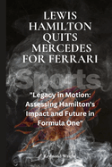 Lwis Hamilton quits Mrcds For Frrari: "Lgacy in Motion: Assssing Hamilton's Impact and Futur in Formula On"