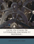 Lyce: Ou Cours De Littrature Ancienne Et Moderne...