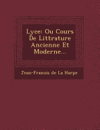 Lyc E: Ou Cours de Litt Rature Ancienne Et Moderne...