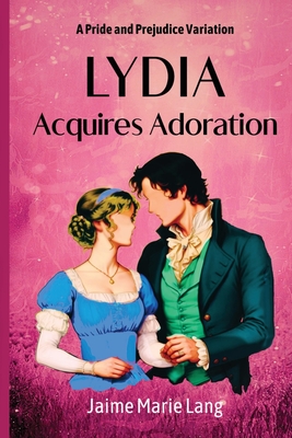 Lydia Acquires Adoration: A Pride and Prejudice Variation - Lang, Jaime Marie